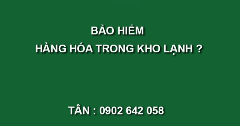 bảo hiểm hư hỏng hàng hóa trong kho lạnh