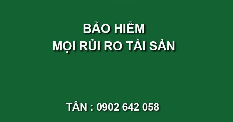 Bảo hiểm mọi rủi ro tài sản là gì ? 3 bao hiem moi rui ro tai san